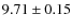 $9.71 \pm 0.15$