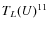 $T_L(U) ^{{\rm 11}}$