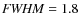 ${\it FWHM}=1.8$