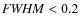 ${\it FWHM}<0.2$