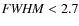 ${\it FWHM}<2.7$