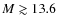 $M \gtrsim 13.6$