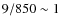 $9/850\sim 1$
