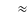 $\textstyle \quad \approx$