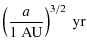 $\displaystyle \left(\frac{a}{1~{\rm AU} }\right)^{3/2}~{\rm yr}$