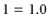 $\f1=1.0$