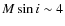 $M \sin i\sim 4$