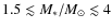 $1.5 \lesssim M_*/ M_\odot\lesssim 4$