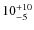 $10^{\rm +10}_{-5}$