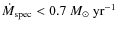 $\dot{M}_{{\rm spec}}< 0.7~ {M}_{\odot}~{\rm yr}^{-1}$