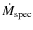 $\dot{M}_{{\rm spec}}$