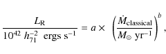 \begin{displaymath}\frac{L_{{\rm R}}}{10^{42}~ h_{71}^{-2}~~{\rm ergs~s^{-1}}} =...
...ot{M}_{{\rm classical}}}{M_{\odot}~{\rm yr}^{-1}}\right)^{ b},
\end{displaymath}