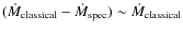 $(\dot{M}_{{\rm classical}}-\dot{M}_{{\rm spec}})
\sim \dot{M}_{{\rm classical}}$