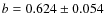 $ b = 0.624 \pm 0.054$