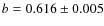 $ b = 0.616 \pm 0.005$
