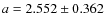 $ a = 2.552 \pm 0.362$