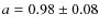 $ a = 0.98 \pm 0.08$