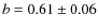 $ b = 0.61 \pm 0.06$