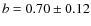 $ b = 0.70 \pm
0.12$