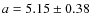 $ a = 5.15 \pm 0.38$