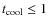 $t_{{\rm cool}}\le 1$