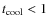 $t_{{\rm cool}}<1$