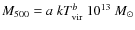 $M_{{\rm 500}}= {a} ~ k T_{{\rm vir}}^{b} ~ 10^{13}~M_{\odot}$