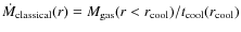 $\dot{M}_{{\rm classical}}
(r) = M_{{\rm gas}}(r < r_{{\rm cool}})/t_{{\rm cool}}(r_{{\rm cool}})$