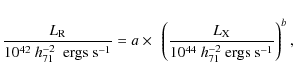 \begin{displaymath}\frac{L_{{\rm R}}}{10^{42}~ h_{71}^{-2}~~{\rm ergs~s^{-1}}} =...
...{{\rm X}}}{10^{44}~h_{71}^{-2}~{\rm ergs~s^{-1}}}\right)^{ b},
\end{displaymath}