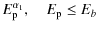 $\displaystyle E_{\rm p}^{\alpha_1},~~~~ E_{\rm p} \leq E_b$