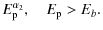 $\displaystyle E_{\rm p}^{\alpha_2},~~~~ E_{\rm p} > E_b.$