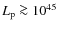 $L_{\rm p} \ga 10^{45}$