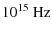 $\displaystyle 10^{15} \mbox{ Hz}$
