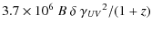 $\displaystyle 3.7\times10^{6}~B~\delta~{\gamma_{UV}}^2/(1+z)$