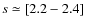 $ s \simeq [2.2-2.4]$