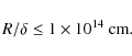 \begin{displaymath}R/\delta \leq 1 \times 10^{14} ~\mbox{cm}.
\end{displaymath}