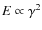 $E\propto \gamma^2$