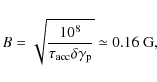 \begin{displaymath}B=\sqrt{\frac{10^8}{\tau_{\rm acc}\delta\gamma_{\rm p}}}\simeq 0.16~ \mbox{G},
\end{displaymath}