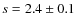 $s=2.4\pm0.1$