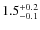 $1.5^{\rm +0.2}_{-0.1}$