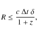 \begin{displaymath}
R \leq \frac{c~\Delta t~\delta}{1+z} ,
\end{displaymath}