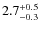 $2.7^{\rm +0.5}_{-0.3}$
