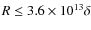 $R\leq 3.6\times
10^{13} \delta$