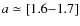 $a \simeq [1.6{-}1.7]$