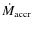 $\dot{{M}}_{\rm accr}$