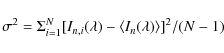 \begin{displaymath}\sigma^{2} = \Sigma_{i=1}^{N} [I_{n,i}(\lambda) - \langle I_{n}(\lambda)\rangle]^{2}/(N - 1) \\
\end{displaymath}