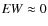 ${\it EW}\approx 0$