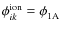 $\phi ^{\rm ion}_{ik} = \phi ^{}_{\rm 1A}$
