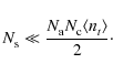 \begin{displaymath}N^{}_{\rm s} \ll \frac{ N^{}_{\rm a} N^{}_{\rm c} \langle n^{}_{t} \rangle }{ 2 }\cdot
\end{displaymath}