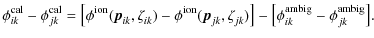 $\displaystyle \phi^{\rm cal}_{ik} - \phi^{\rm cal}_{jk} = \big[ \phi^{\rm ion}_...
...zeta^{}_{jk}) \big]
-\big[ \phi^{\rm ambig}_{ik} - \phi^{\rm ambig}_{jk} \big].$